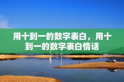 用十到一的数字表白，用十到一的数字表白情话