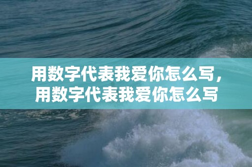 用数字代表我爱你怎么写，用数字代表我爱你怎么写