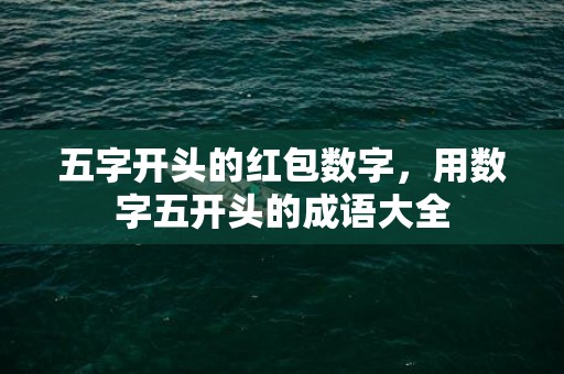 五字开头的红包数字，用数字五开头的成语大全