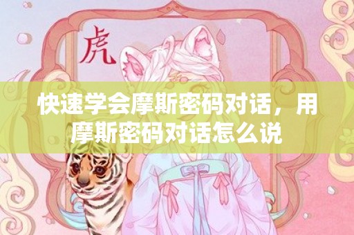快速学会摩斯密码对话，用摩斯密码对话怎么说