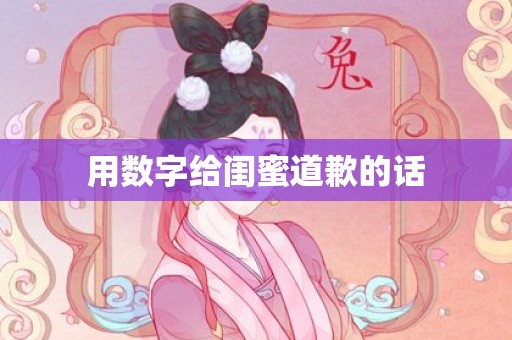 用数字给闺蜜道歉的话