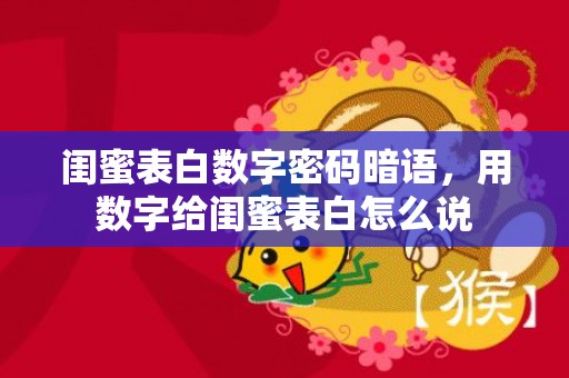 闺蜜表白数字密码暗语，用数字给闺蜜表白怎么说