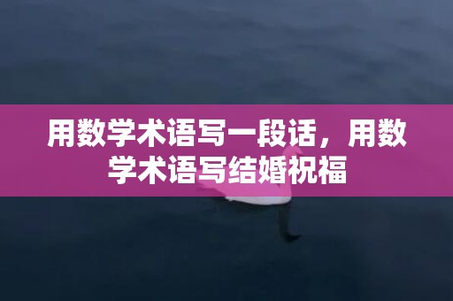 用数学术语写一段话，用数学术语写结婚祝福