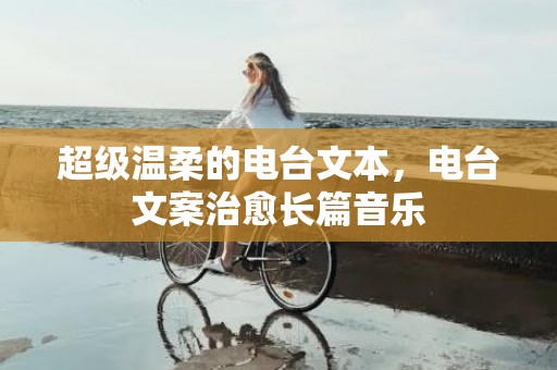 超级温柔的电台文本，电台文案治愈长篇音乐