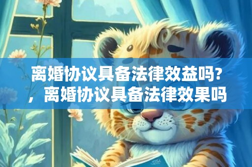 离婚协议具备法律效益吗?，离婚协议具备法律效果吗