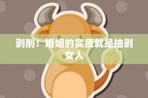 剥削！婚姻的实质就是抽剥女人