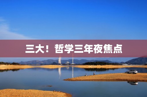 三大！哲学三年夜焦点