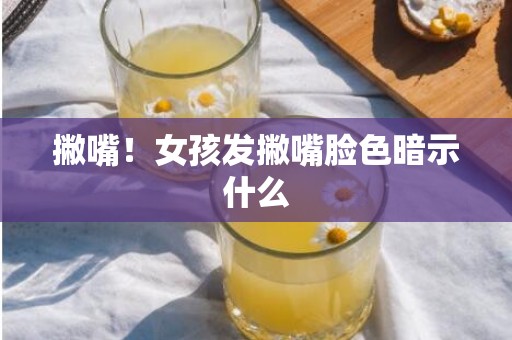撇嘴！女孩发撇嘴脸色暗示什么
