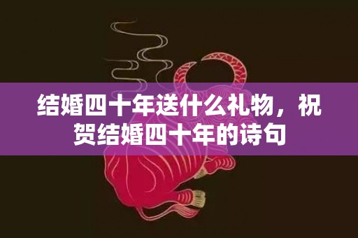 结婚四十年送什么礼物，祝贺结婚四十年的诗句