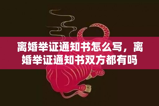 离婚举证通知书怎么写，离婚举证通知书双方都有吗