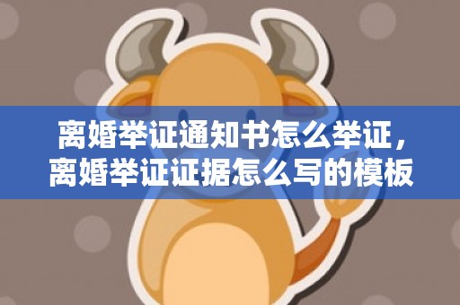 离婚举证通知书怎么举证，离婚举证证据怎么写的模板