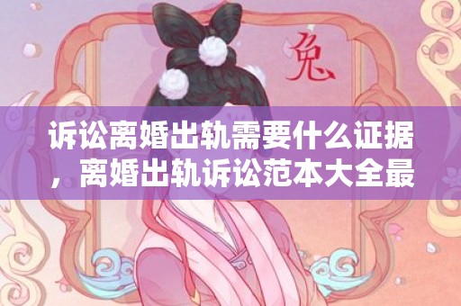 诉讼离婚出轨需要什么证据，离婚出轨诉讼范本大全最新