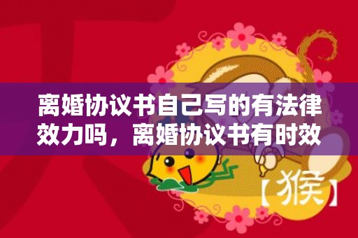 离婚协议书自己写的有法律效力吗，离婚协议书有时效期么