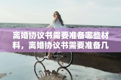 离婚协议书需要准备哪些材料，离婚协议书需要准备几份