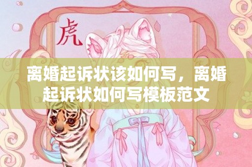 离婚起诉状该如何写，离婚起诉状如何写模板范文