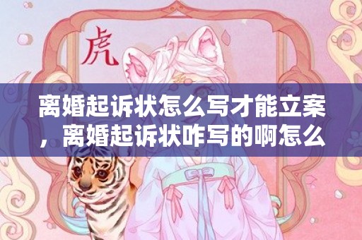 离婚起诉状怎么写才能立案，离婚起诉状咋写的啊怎么写