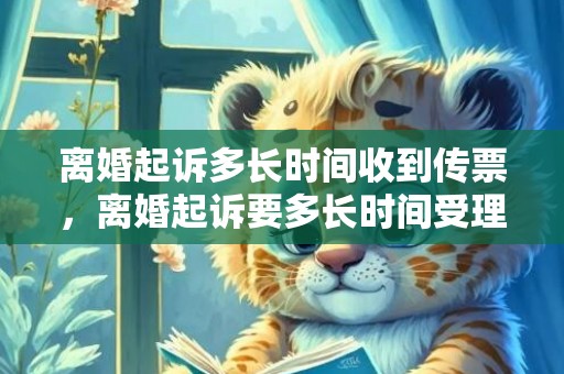 离婚起诉多长时间收到传票，离婚起诉要多长时间受理完