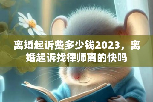 离婚起诉费多少钱2023，离婚起诉找律师离的快吗
