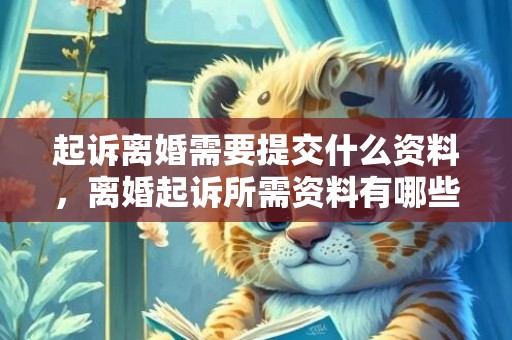 起诉离婚需要提交什么资料，离婚起诉所需资料有哪些呢