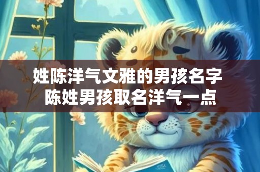 姓陈洋气文雅的男孩名字 陈姓男孩取名洋气一点