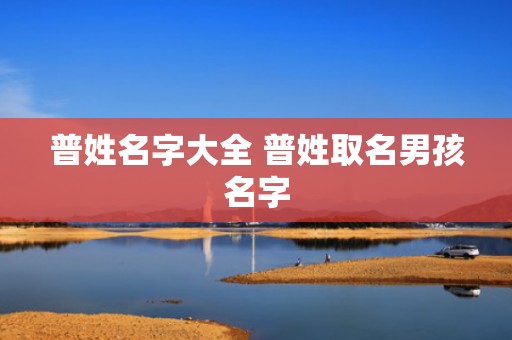 普姓名字大全 普姓取名男孩名字
