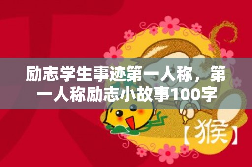 励志学生事迹第一人称，第一人称励志小故事100字