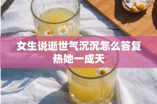 女生说逝世气沉沉怎么答复热她一成天