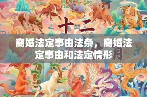 离婚法定事由法条，离婚法定事由和法定情形