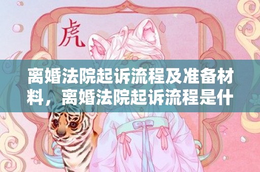 离婚法院起诉流程及准备材料，离婚法院起诉流程是什么
