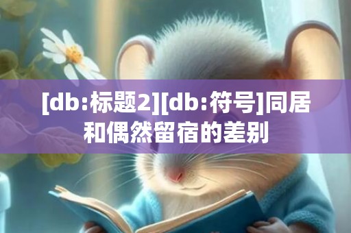 [db:标题2][db:符号]同居和偶然留宿的差别