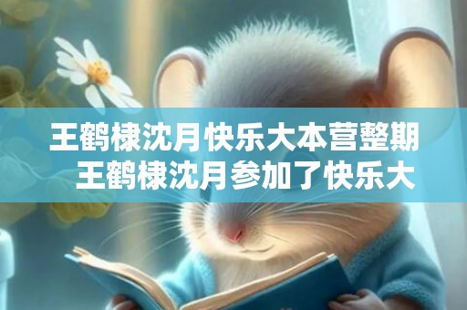 王鹤棣沈月快乐大本营整期   王鹤棣沈月参加了快乐大本营哪一期