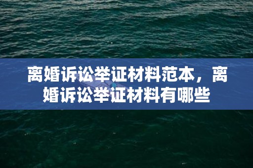 离婚诉讼举证材料范本，离婚诉讼举证材料有哪些