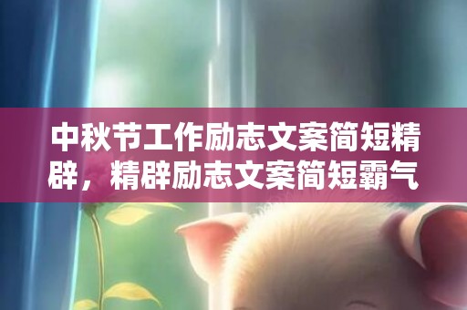 中秋节工作励志文案简短精辟，精辟励志文案简短霸气