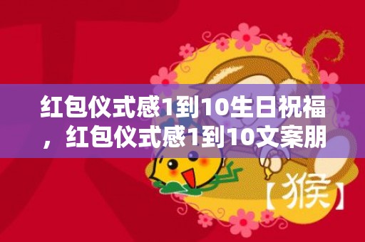 红包仪式感1到10生日祝福，红包仪式感1到10文案朋友