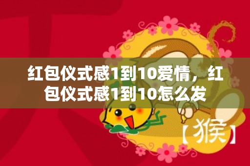 红包仪式感1到10爱情，红包仪式感1到10怎么发