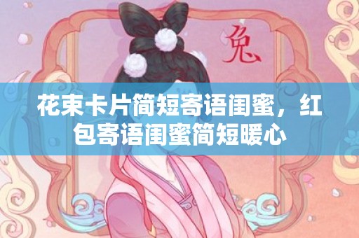 花束卡片简短寄语闺蜜，红包寄语闺蜜简短暖心