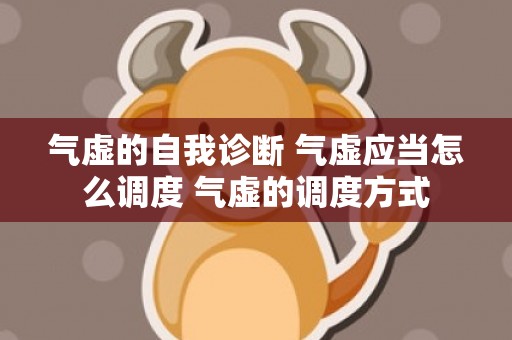 气虚的自我诊断 气虚应当怎么调度 气虚的调度方式