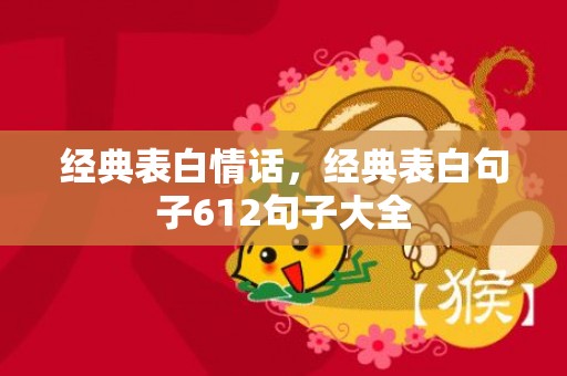 经典表白情话，经典表白句子612句子大全