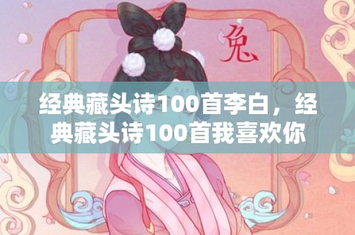 经典藏头诗100首李白，经典藏头诗100首我喜欢你