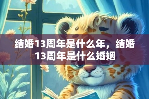 结婚13周年是什么年，结婚13周年是什么婚姻