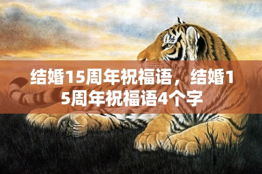 结婚15周年祝福语，结婚15周年祝福语4个字