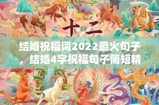 结婚祝福词2022最火句子，结婚4字祝福句子简短精辟