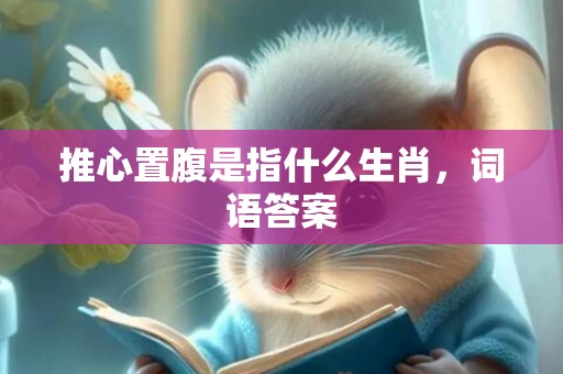 推心置腹是指什么生肖，词语答案
