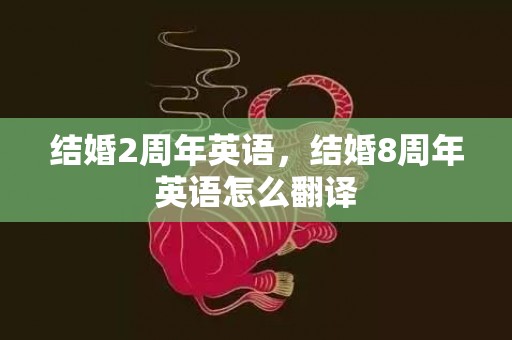 结婚2周年英语，结婚8周年英语怎么翻译