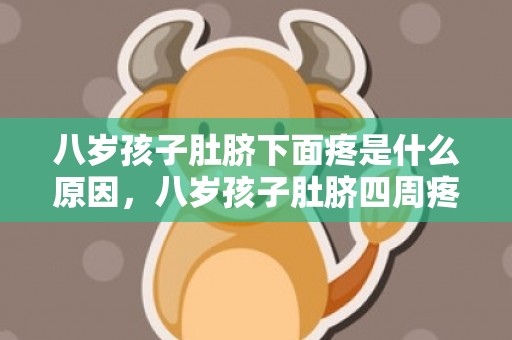 八岁孩子肚脐下面疼是什么原因，八岁孩子肚脐四周疼是怎么回事