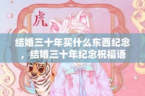 结婚三十年买什么东西纪念，结婚三十年纪念祝福语