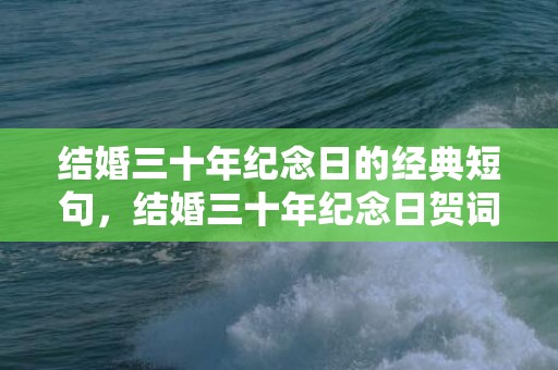 结婚三十年纪念日的经典短句，结婚三十年纪念日贺词