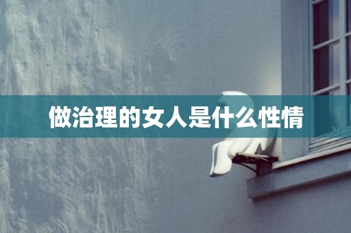 做治理的女人是什么性情