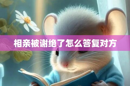 相亲被谢绝了怎么答复对方