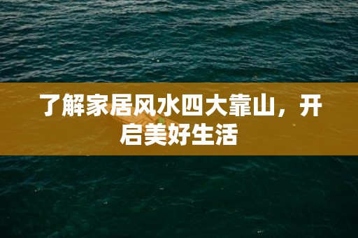 了解家居风水四大靠山，开启美好生活